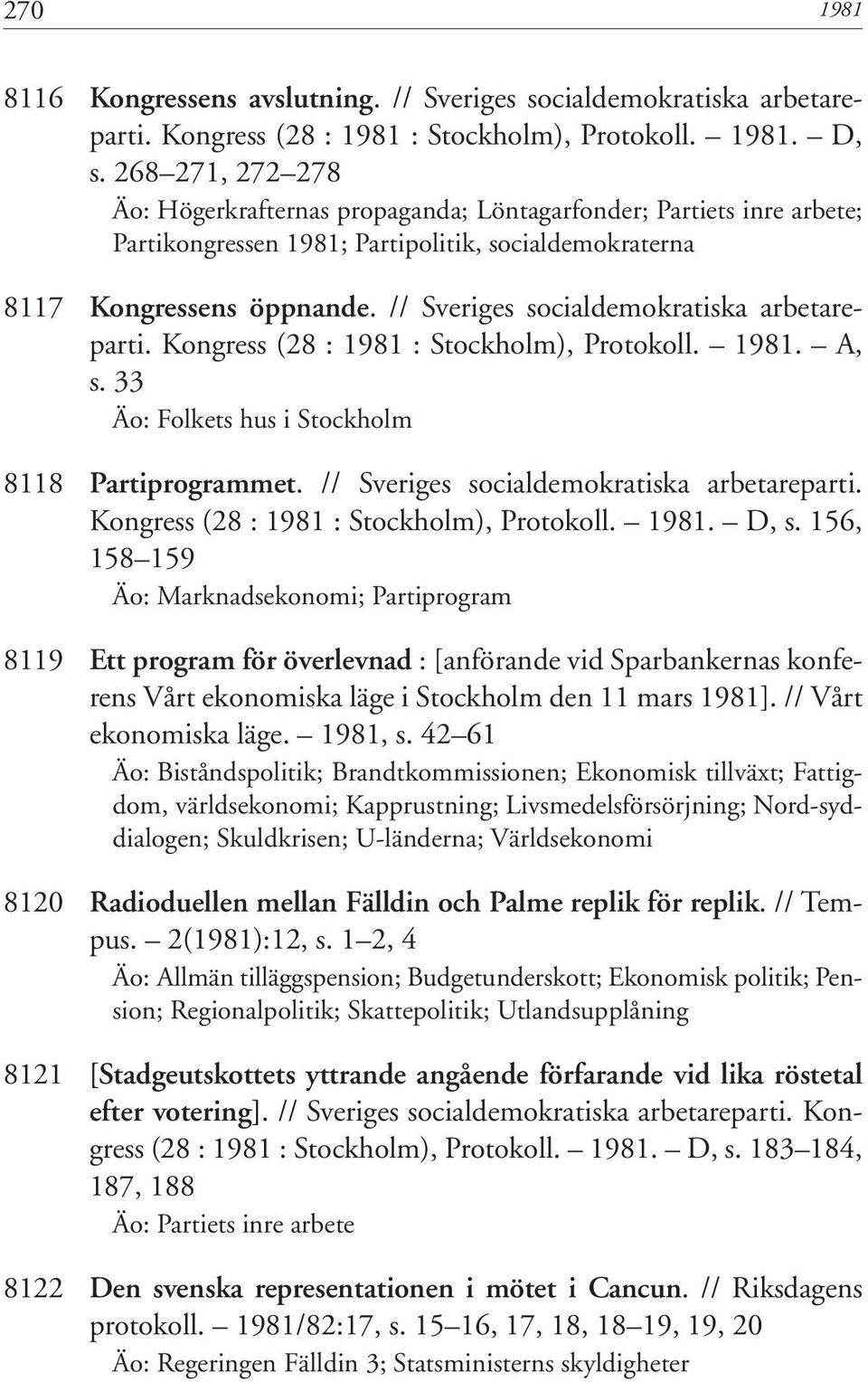 // Sveriges socialdemokratiska arbetareparti. Kongress (28 : 1981 : Stockholm), Protokoll. 1981. A, s. 33 Äo: Folkets hus i Stockholm 8118 Partiprogrammet.