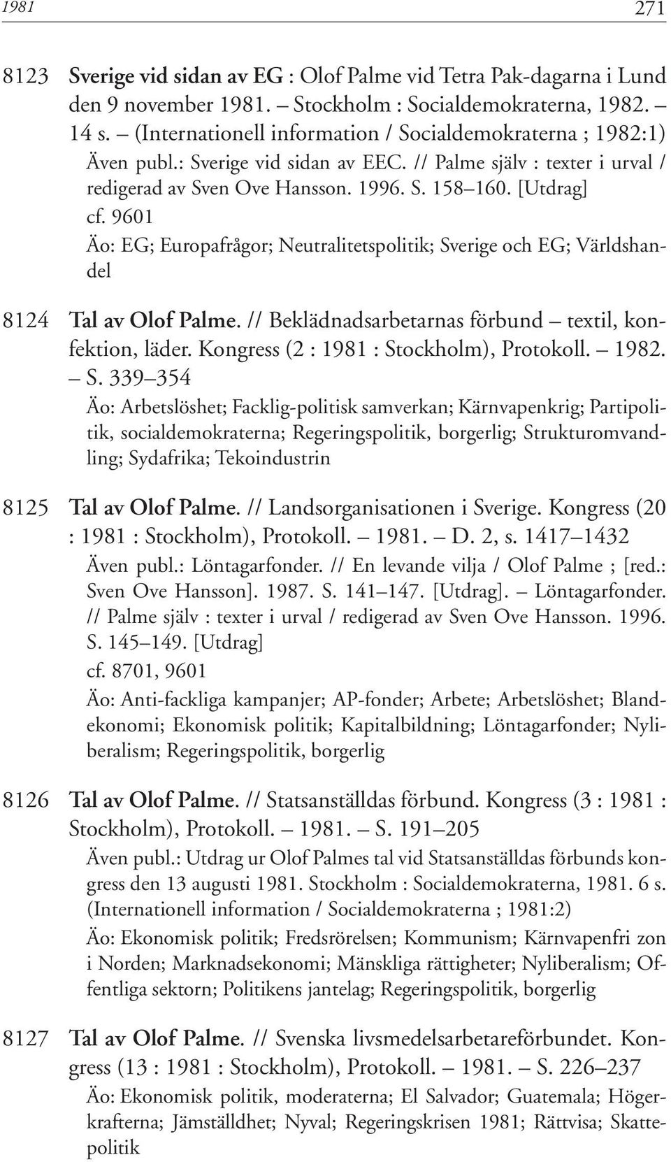 9601 Äo: EG; Europafrågor; Neutralitetspolitik; Sverige och EG; Världshandel 8124 Tal av Olof Palme. // Beklädnadsarbetarnas förbund textil, konfektion, läder.