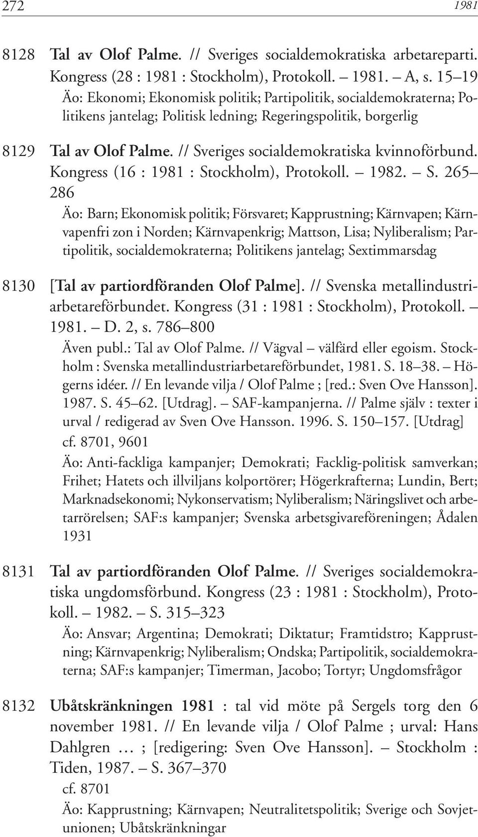 // Sveriges socialdemokratiska kvinnoförbund. Kongress (16 : 1981 : Stockholm), Protokoll. 1982. S. 265 286 Äo: Barn; Ekonomisk politik; Försvaret; Kapprustning; Kärnvapen; Kärnvapenfri zon i Norden;