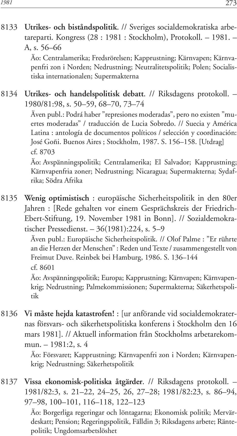 handelspolitisk debatt. // Riksdagens protokoll. 1980/81:98, s. 50 59, 68 70, 73 74 Även publ.: Podrá haber represiones moderadas, pero no existen muertes moderadas / traducción de Lucia Sobredo.