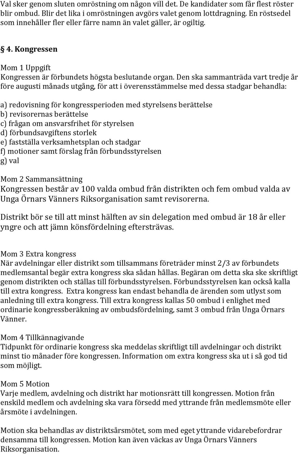 Den ska sammanträda vart tredje år före augusti månads utgång, för att i överensstämmelse med dessa stadgar behandla: a) redovisning för kongressperioden med styrelsens berättelse b) revisorernas