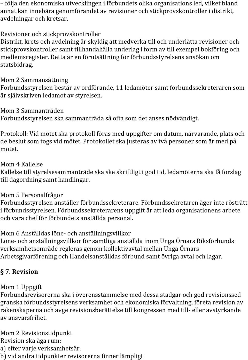 bokföring och medlemsregister. Detta är en förutsättning för förbundsstyrelsens ansökan om statsbidrag.