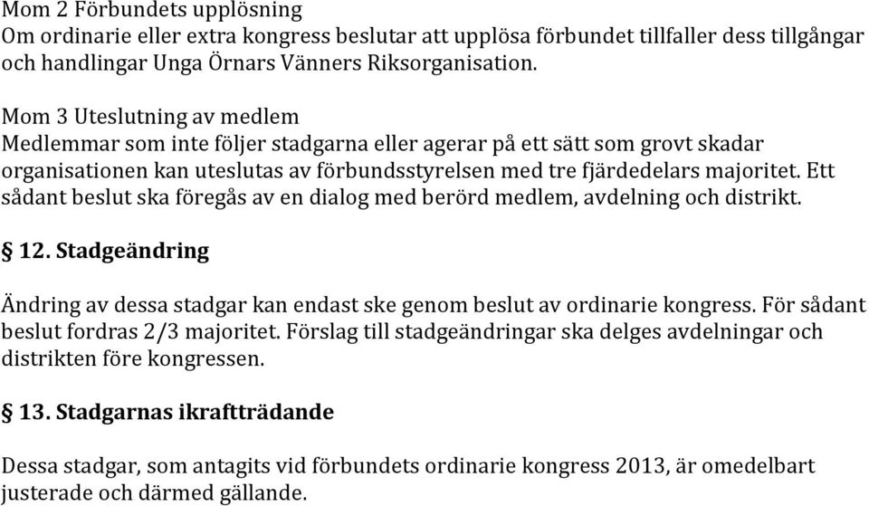 Ett sådant beslut ska föregås av en dialog med berörd medlem, avdelning och distrikt. 12. Stadgeändring Ändring av dessa stadgar kan endast ske genom beslut av ordinarie kongress.