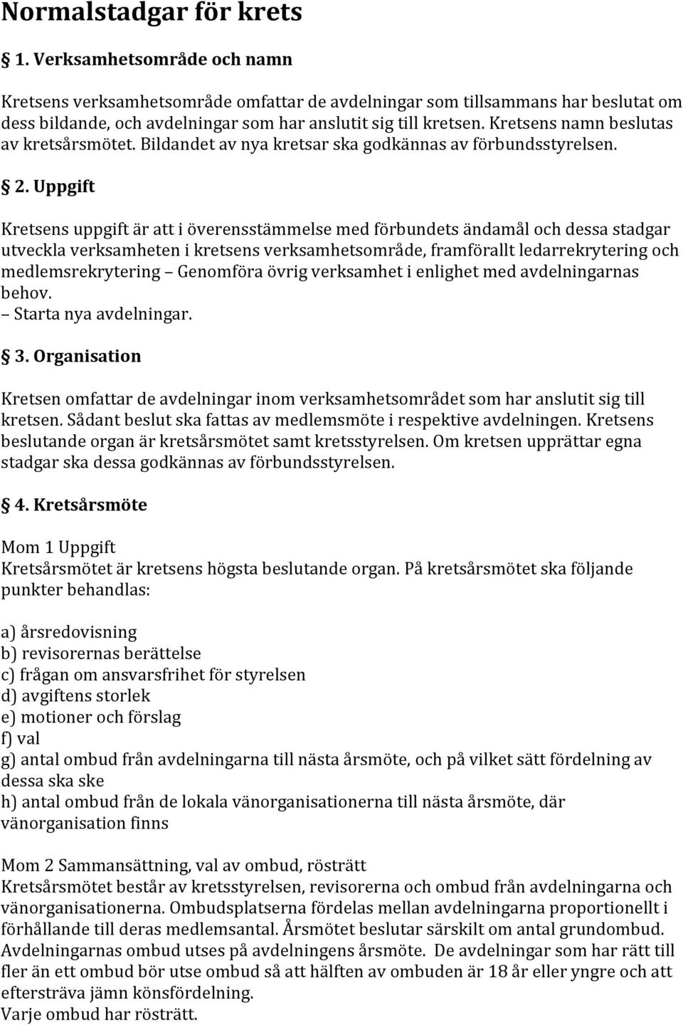 Kretsens namn beslutas av kretsårsmötet. Bildandet av nya kretsar ska godkännas av förbundsstyrelsen. 2.