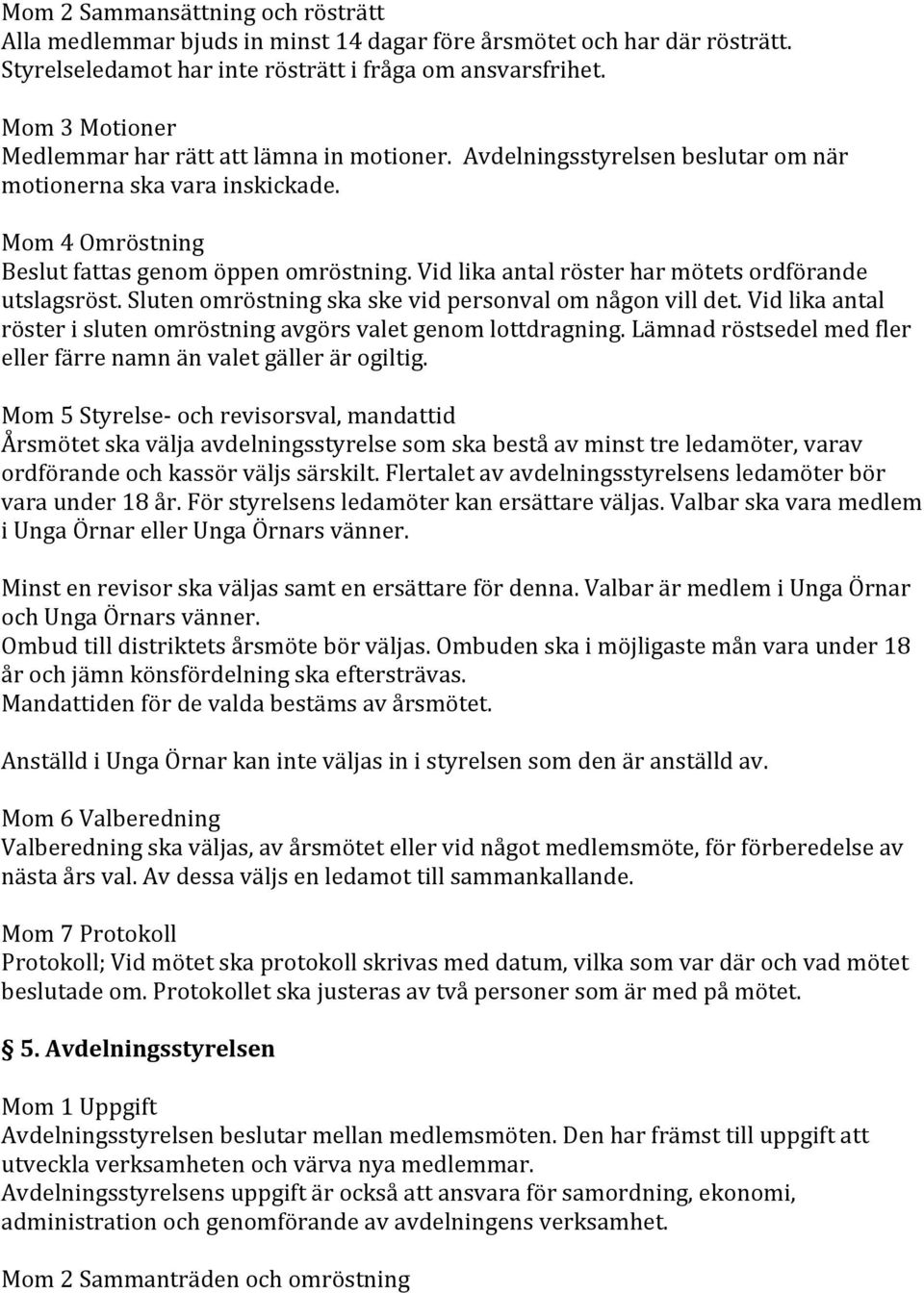 Vid lika antal röster har mötets ordförande utslagsröst. Sluten omröstning ska ske vid personval om någon vill det. Vid lika antal röster i sluten omröstning avgörs valet genom lottdragning.