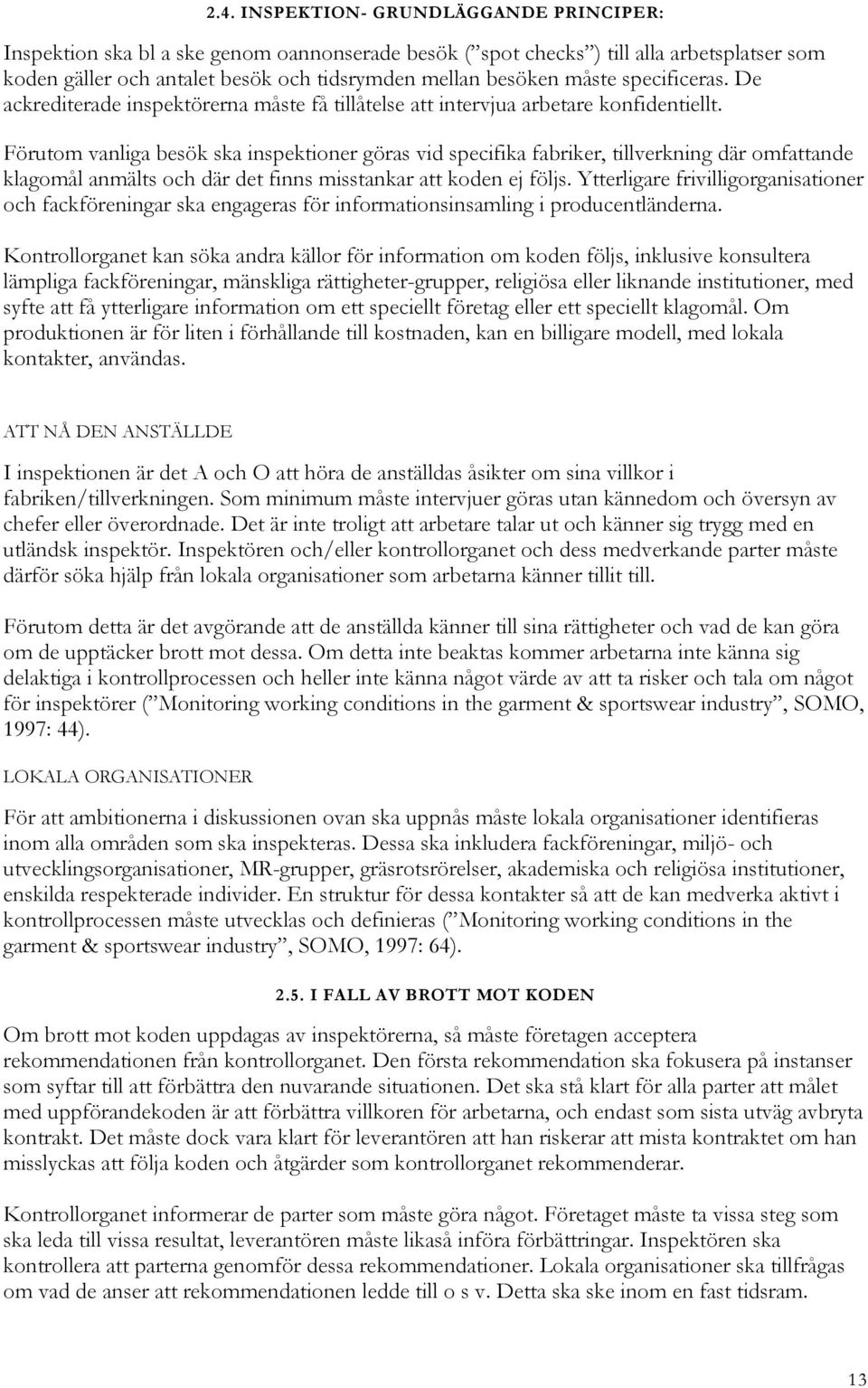 Förutom vanliga besök ska inspektioner göras vid specifika fabriker, tillverkning där omfattande klagomål anmälts och där det finns misstankar att koden ej följs.