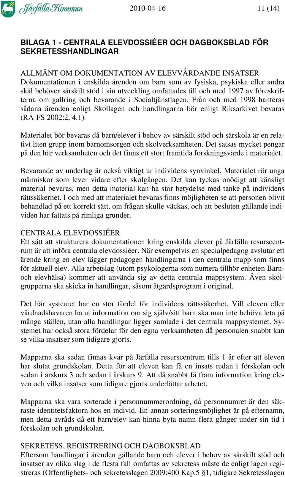 Från och med 1998 hanteras sådana ärenden enligt Skollagen och handlingarna bör enligt Riksarkivet bevaras (RA-FS 2002:2, 4.1).