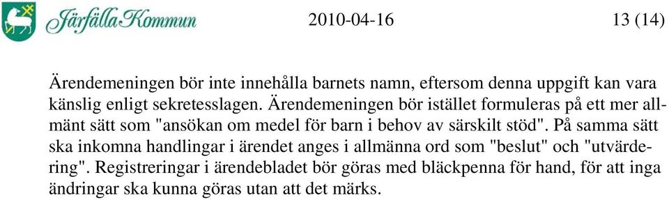 Ärendemeningen bör istället formuleras på ett mer allmänt sätt som "ansökan om medel för barn i behov av särskilt