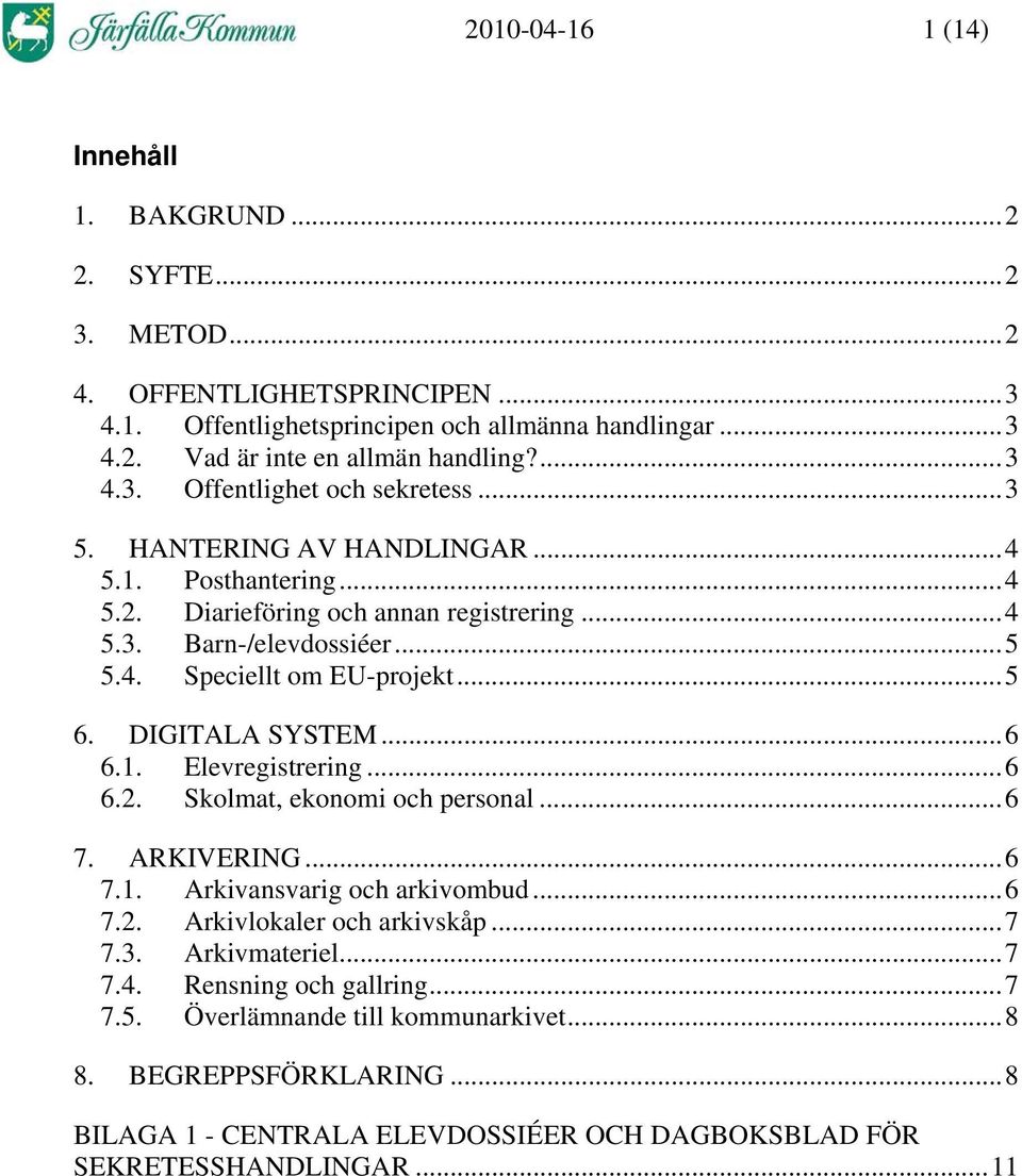 ..5 6. DIGITALA SYSTEM...6 6.1. Elevregistrering...6 6.2. Skolmat, ekonomi och personal...6 7. ARKIVERING...6 7.1. Arkivansvarig och arkivombud...6 7.2. Arkivlokaler och arkivskåp...7 7.3.