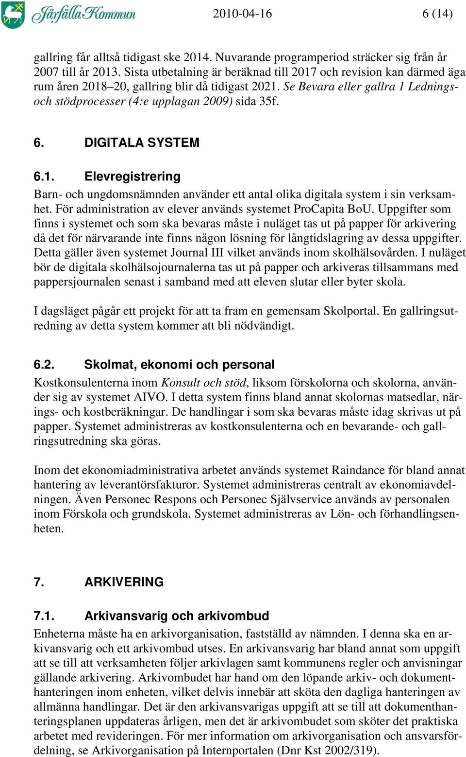 6. DIGITALA SYSTEM 6.1. Elevregistrering Barn- och ungdomsnämnden använder ett antal olika digitala system i sin verksamhet. För administration av elever används systemet ProCapita BoU.