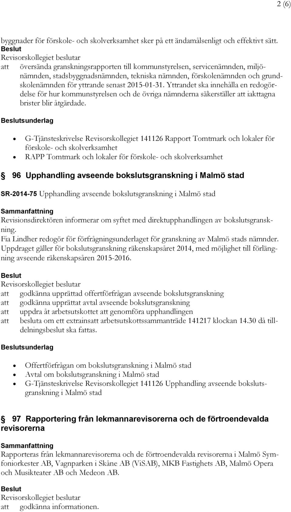 Yttrandet ska innehålla en redogördelse för hur kommunstyrelsen och de övriga nämnderna säkerställer att iakttagna brister blir åtgärdade.