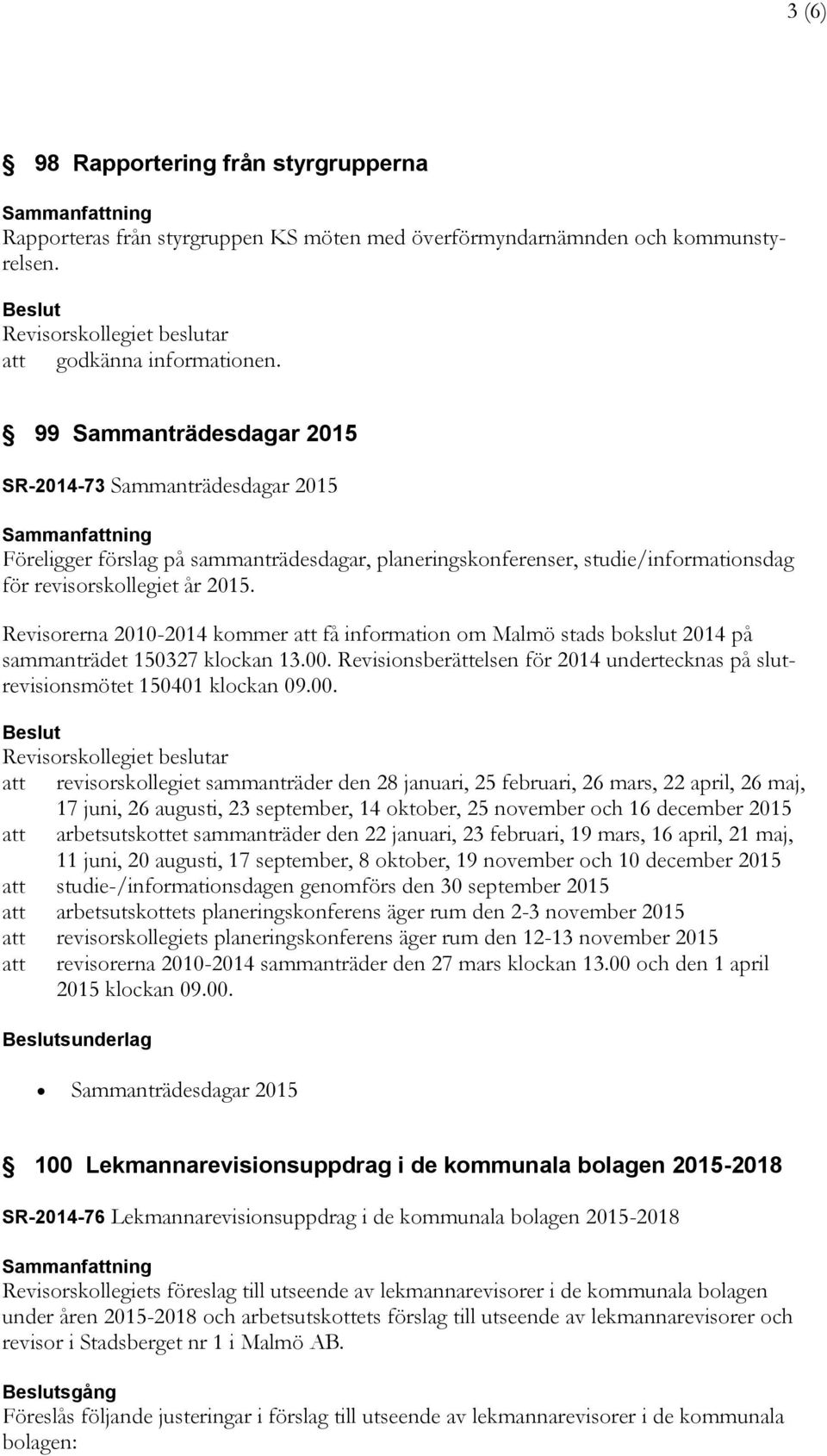 Revisorerna 2010-2014 kommer att få information om Malmö stads bokslut 2014 på sammanträdet 150327 klockan 13.00.