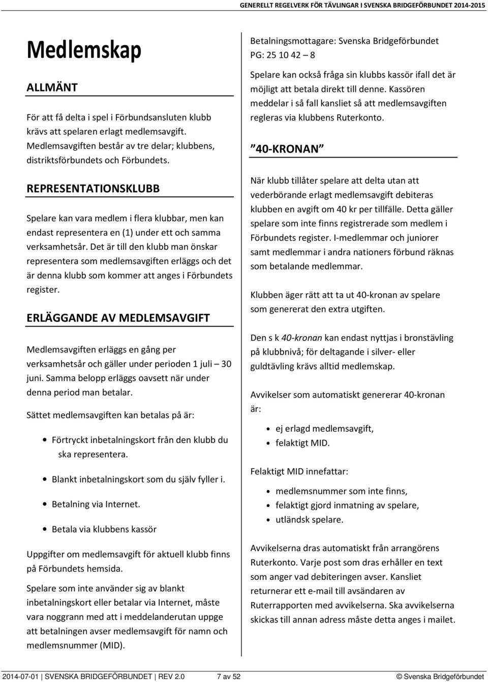 Det är till den klubb man önskar representera som medlemsavgiften erläggs och det är denna klubb som kommer att anges i Förbundets register.