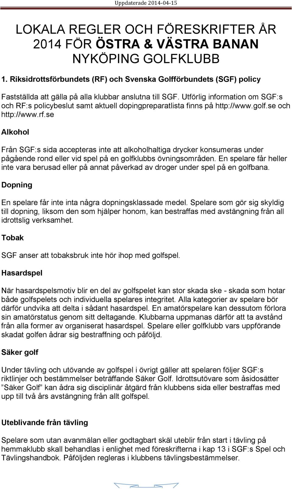 Utförlig information om SGF:s och RF:s policybeslut samt aktuell dopingpreparatlista finns på http://www.golf.se och http://www.rf.