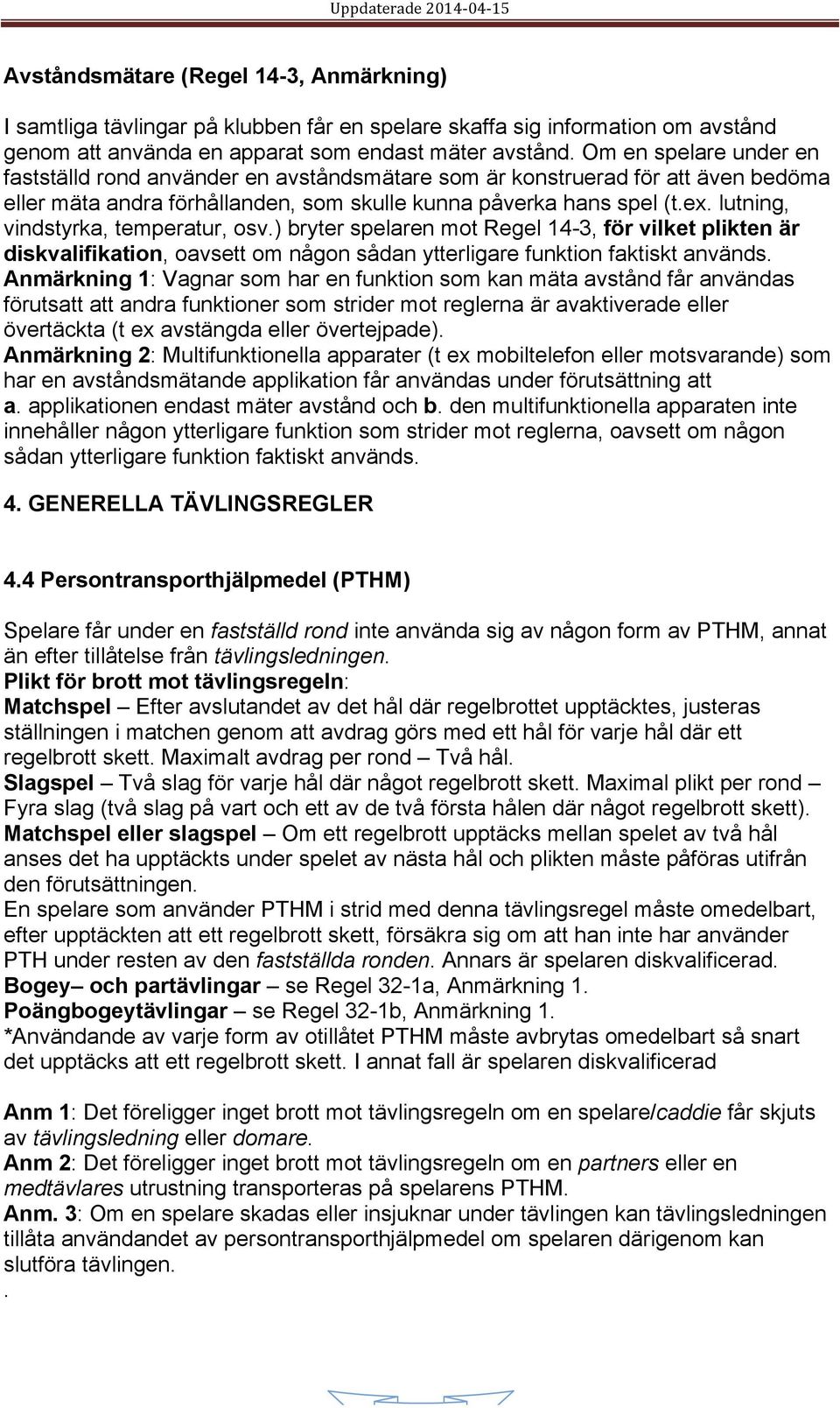 lutning, vindstyrka, temperatur, osv.) bryter spelaren mot Regel 14-3, för vilket plikten är diskvalifikation, oavsett om någon sådan ytterligare funktion faktiskt används.