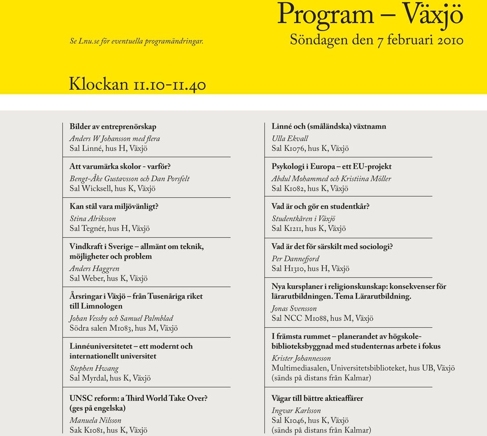 Bengt-Åke Gustavsson och Dan Porsfelt Sal Wicksell, hus K, Växjö Kan stål vara miljövänligt?