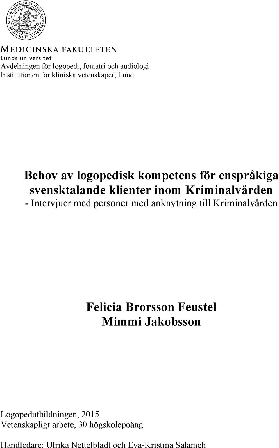 personer med anknytning till Kriminalvården Felicia Brorsson Feustel Mimmi Jakobsson