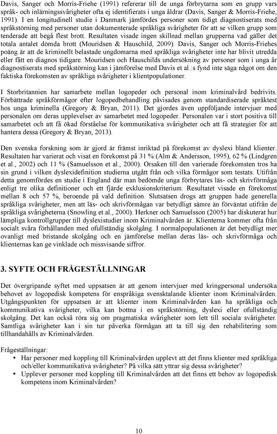 begå flest brott. Resultaten visade ingen skillnad mellan grupperna vad gäller det totala antalet dömda brott (Mouridsen & Hauschild, 2009).