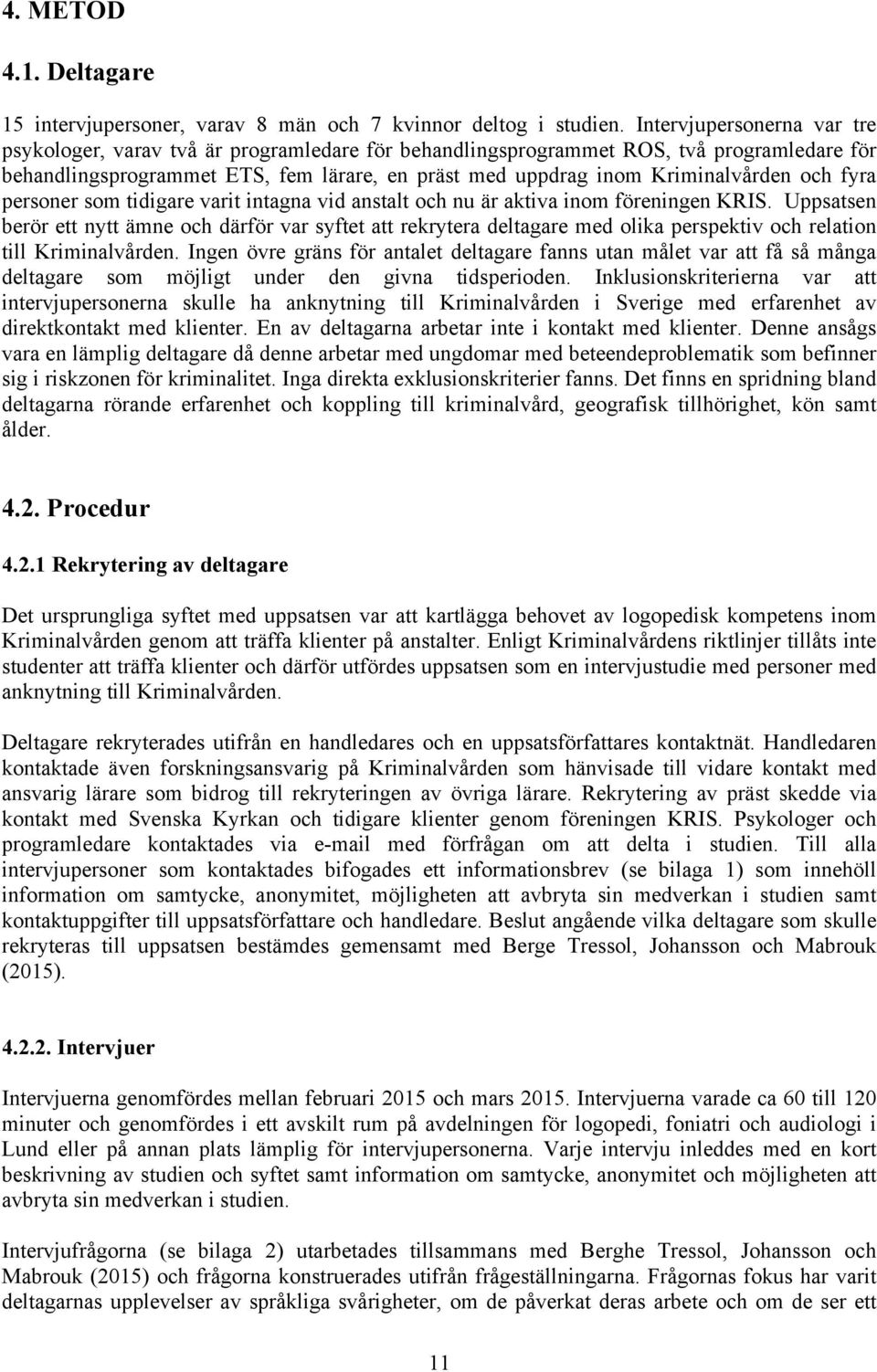och fyra personer som tidigare varit intagna vid anstalt och nu är aktiva inom föreningen KRIS.