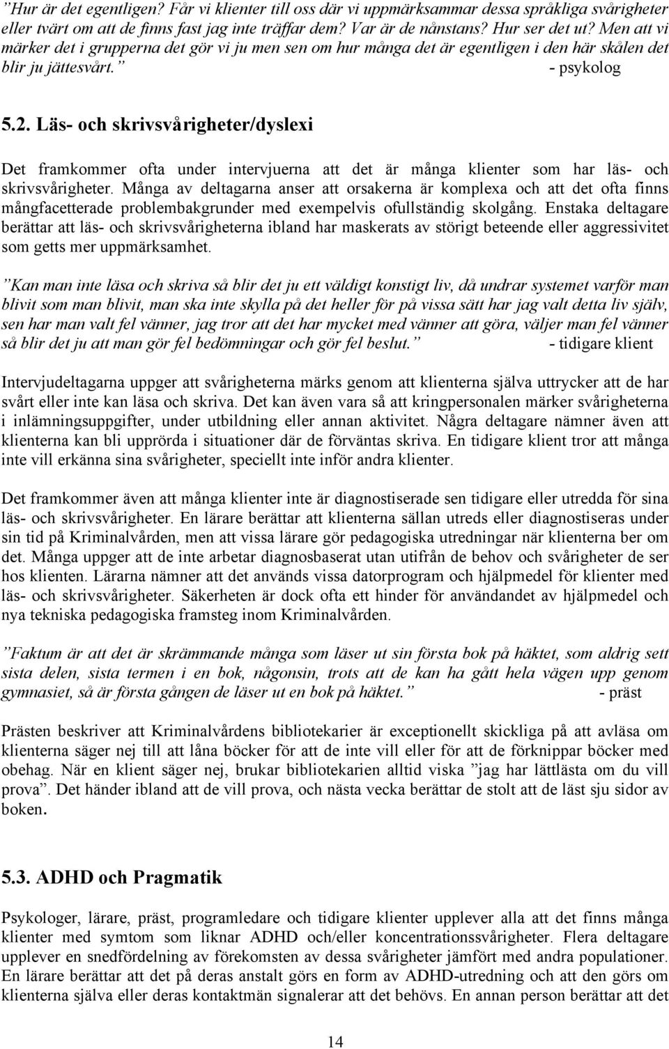 Läs- och skrivsvårigheter/dyslexi Det framkommer ofta under intervjuerna att det är många klienter som har läs- och skrivsvårigheter.