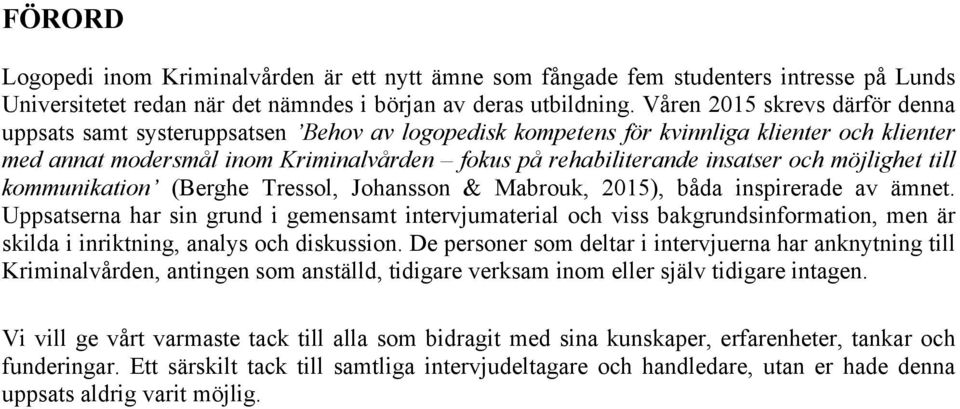 och möjlighet till kommunikation (Berghe Tressol, Johansson & Mabrouk, 2015), båda inspirerade av ämnet.