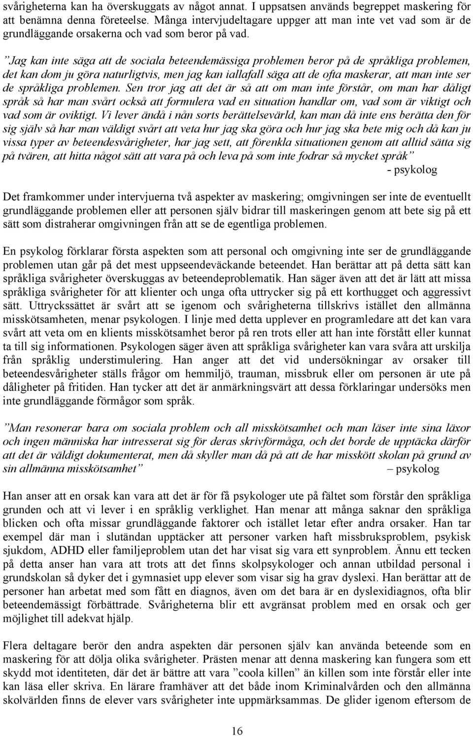 Jag kan inte säga att de sociala beteendemässiga problemen beror på de språkliga problemen, det kan dom ju göra naturligtvis, men jag kan iallafall säga att de ofta maskerar, att man inte ser de