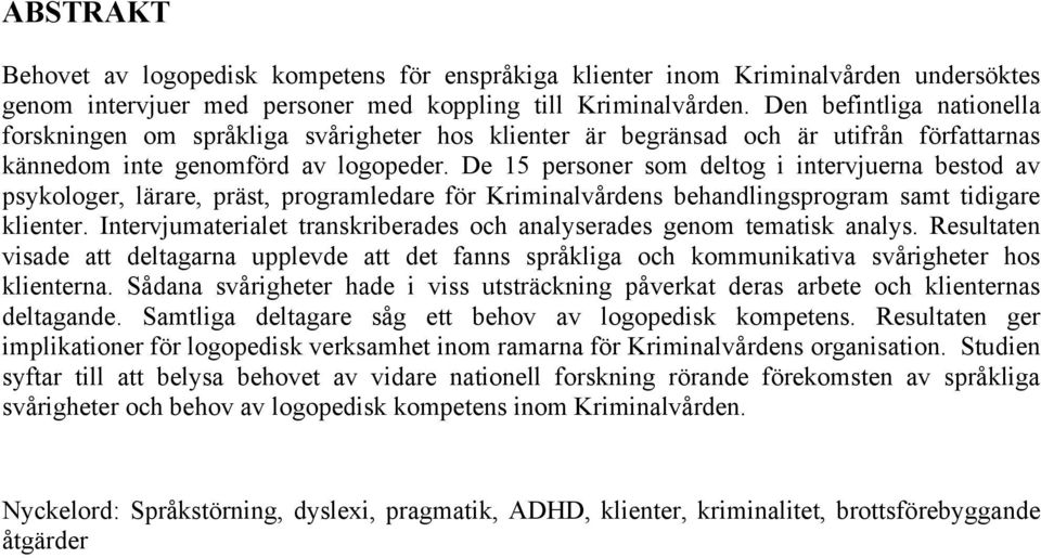 De 15 personer som deltog i intervjuerna bestod av psykologer, lärare, präst, programledare för Kriminalvårdens behandlingsprogram samt tidigare klienter.
