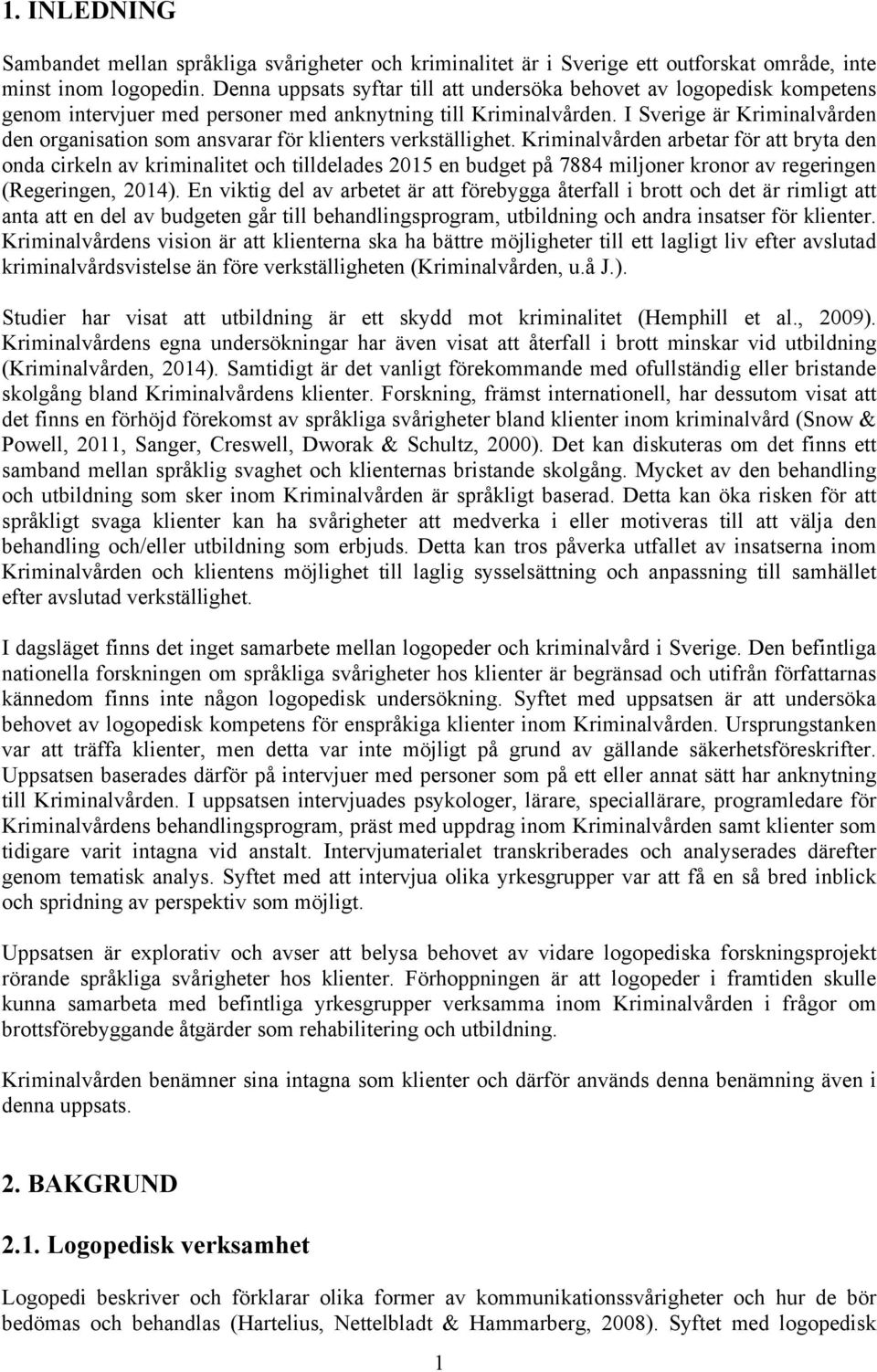I Sverige är Kriminalvården den organisation som ansvarar för klienters verkställighet.