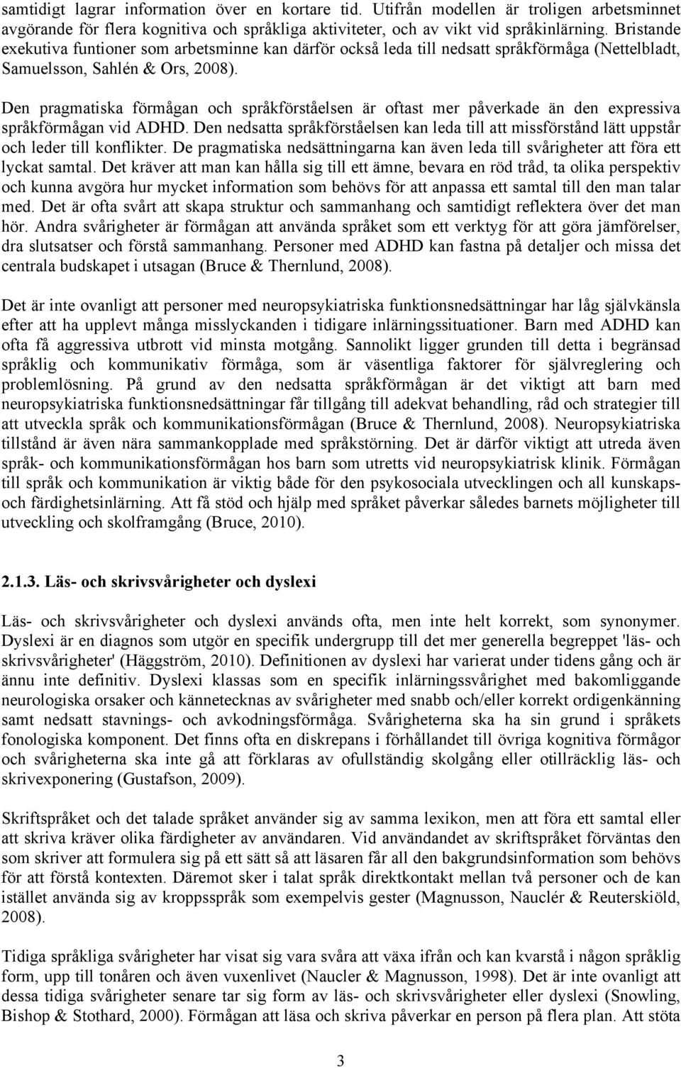Den pragmatiska förmågan och språkförståelsen är oftast mer påverkade än den expressiva språkförmågan vid ADHD.