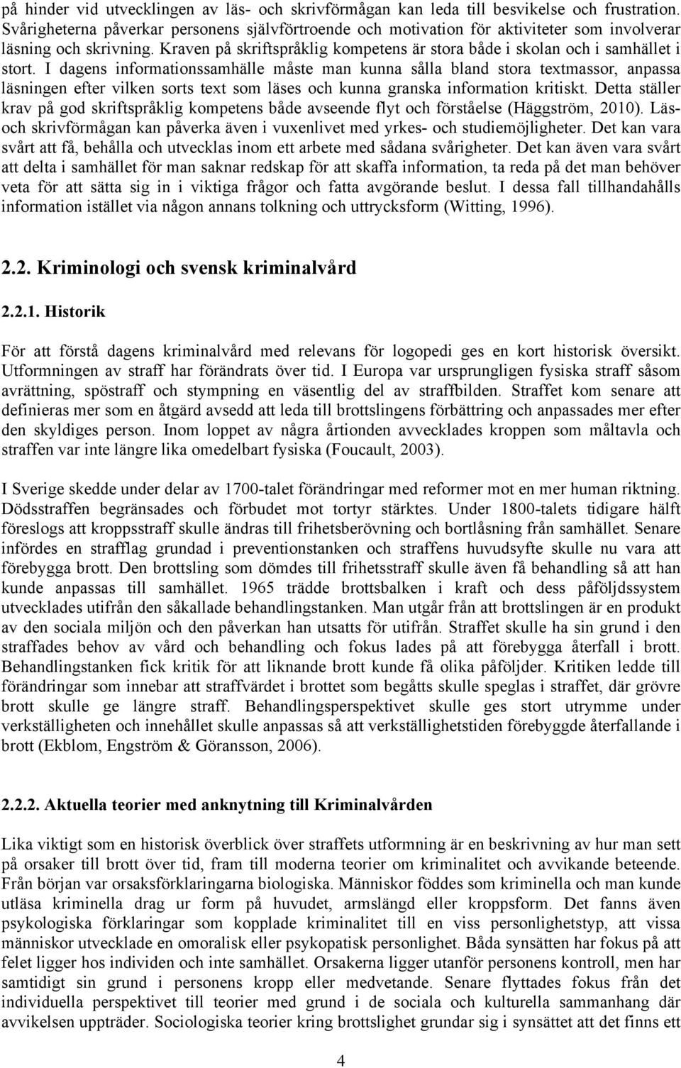 I dagens informationssamhälle måste man kunna sålla bland stora textmassor, anpassa läsningen efter vilken sorts text som läses och kunna granska information kritiskt.
