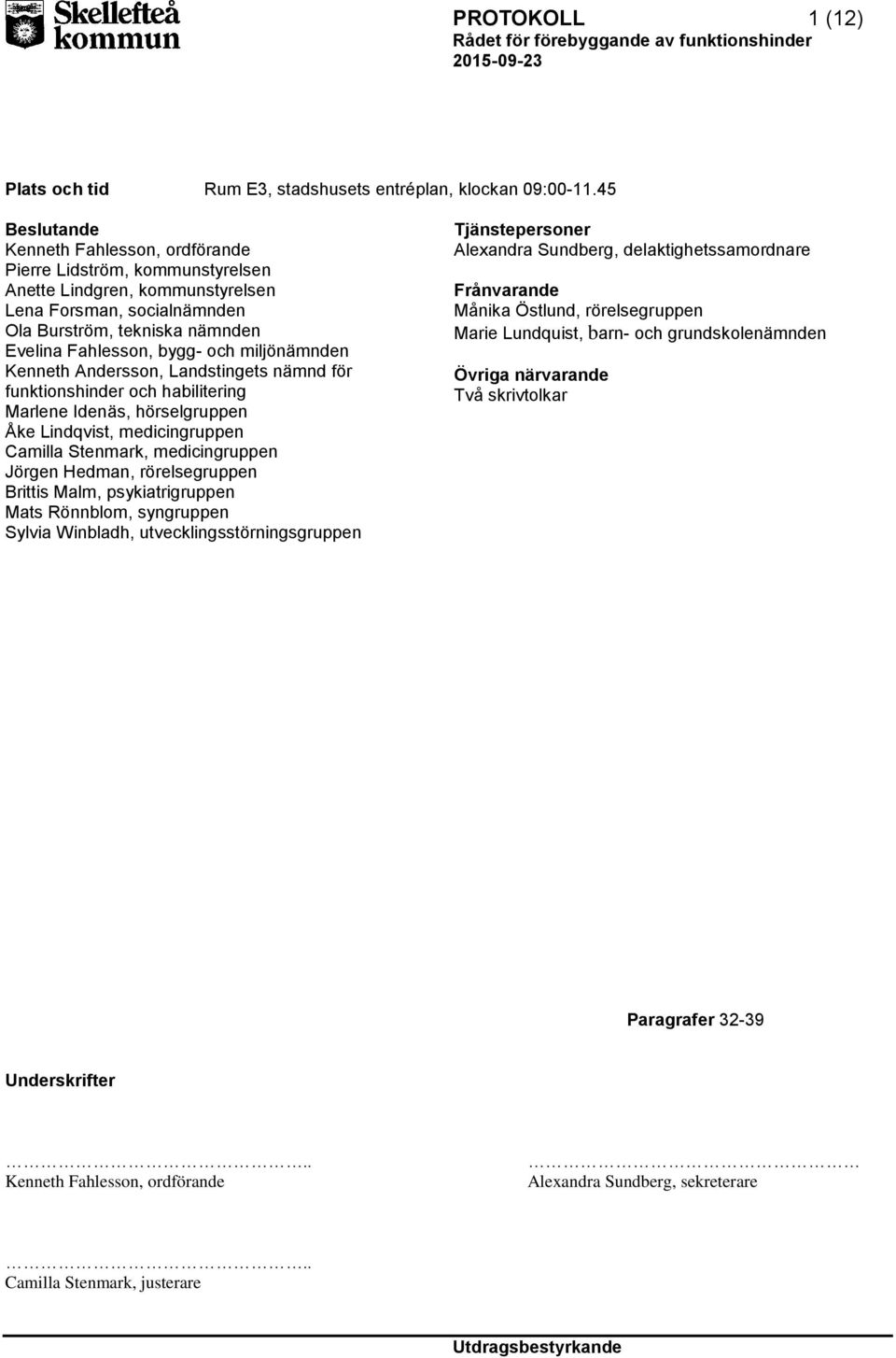 miljönämnden Kenneth Andersson, Landstingets nämnd för funktionshinder och habilitering Marlene Idenäs, hörselgruppen Åke Lindqvist, medicingruppen Camilla Stenmark, medicingruppen Jörgen Hedman,