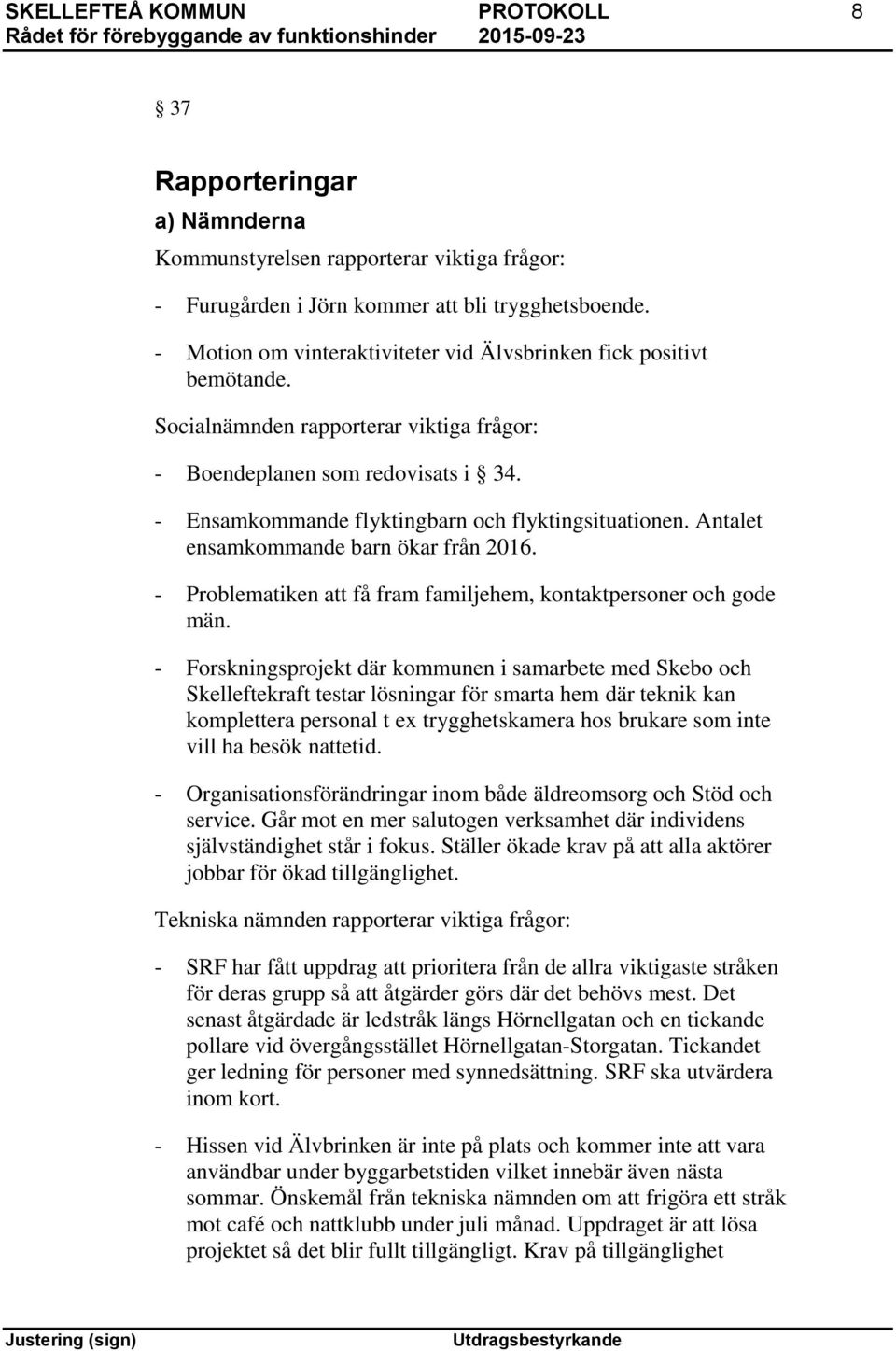 - Ensamkommande flyktingbarn och flyktingsituationen. Antalet ensamkommande barn ökar från 2016. - Problematiken att få fram familjehem, kontaktpersoner och gode män.