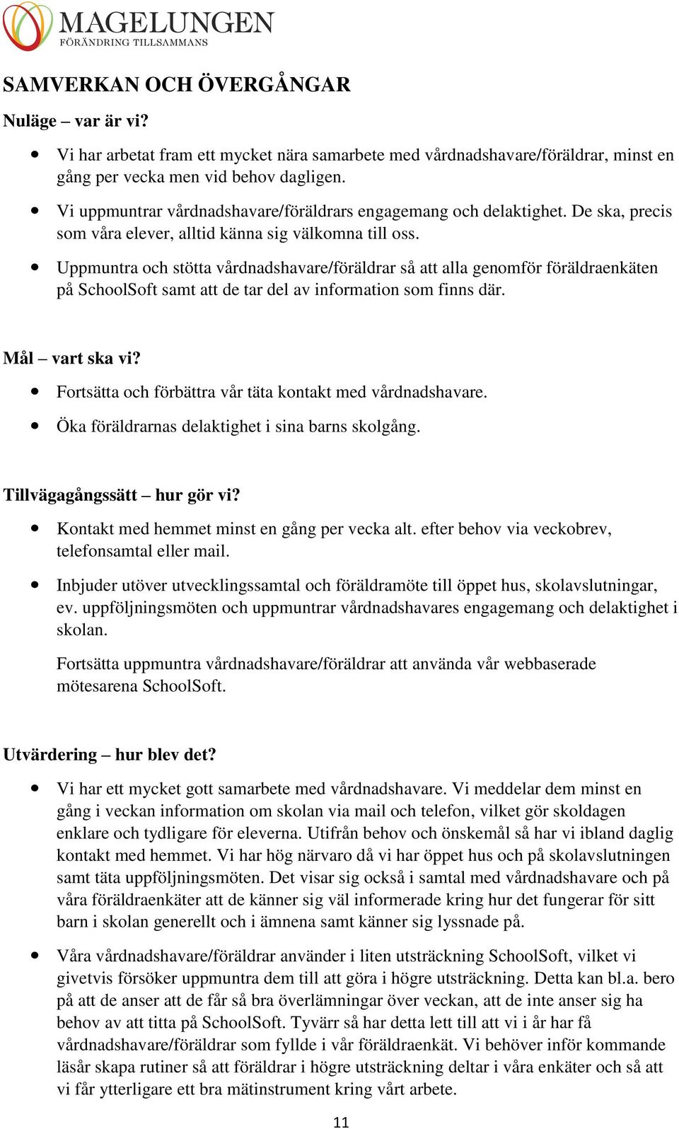 Uppmuntra och stötta vårdnadshavare/föräldrar så att alla genomför föräldraenkäten på SchoolSoft samt att de tar del av information som finns där. Mål vart ska vi?