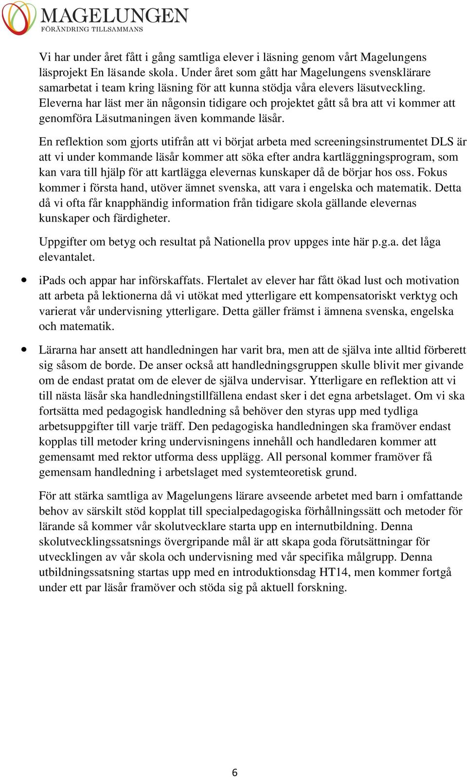 Eleverna har läst mer än någonsin tidigare och projektet gått så bra att vi kommer att genomföra Läsutmaningen även kommande läsår.