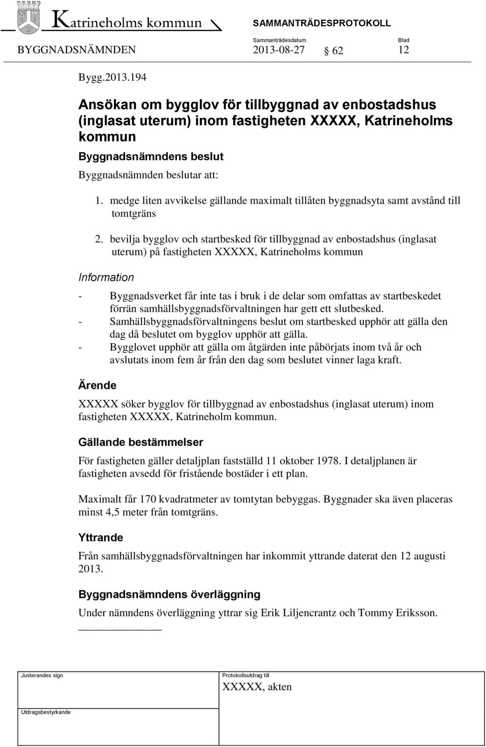 bevilja bygglov och startbesked för tillbyggnad av enbostadshus (inglasat uterum) på fastigheten XXXXX, Katrineholms kommun Information - Byggnadsverket får inte tas i bruk i de delar som omfattas av