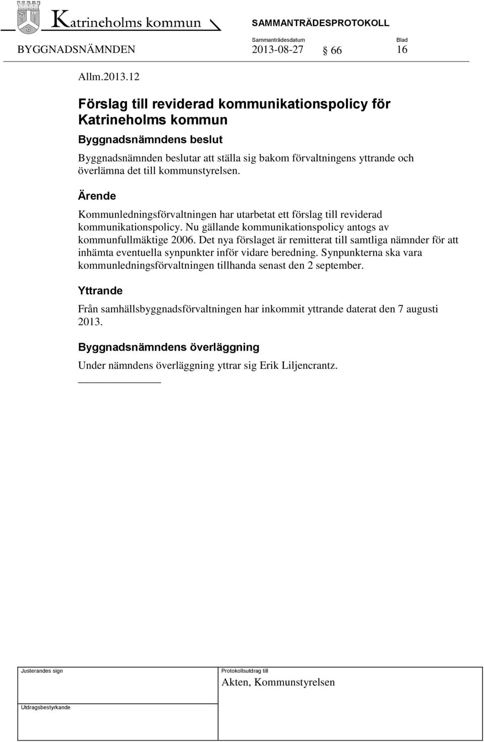 Kommunledningsförvaltningen har utarbetat ett förslag till reviderad kommunikationspolicy. Nu gällande kommunikationspolicy antogs av kommunfullmäktige 2006.