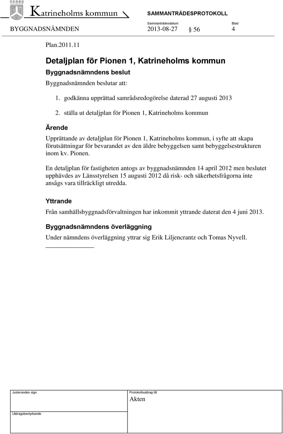 bebyggelsen samt bebyggelsestrukturen inom kv. Pionen.
