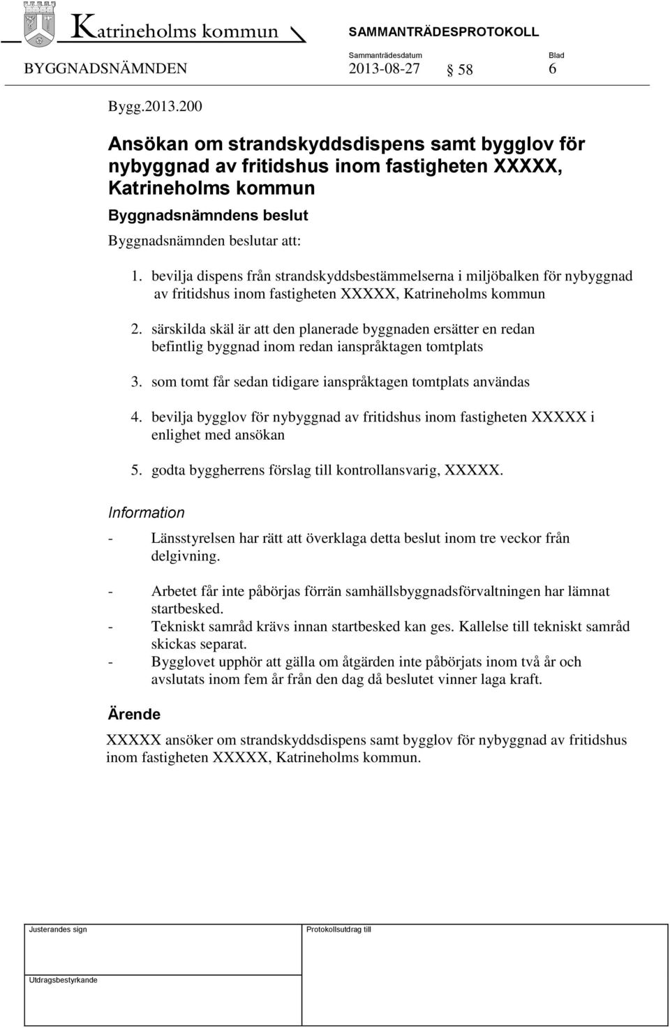 särskilda skäl är att den planerade byggnaden ersätter en redan befintlig byggnad inom redan ianspråktagen tomtplats 3. som tomt får sedan tidigare ianspråktagen tomtplats användas 4.