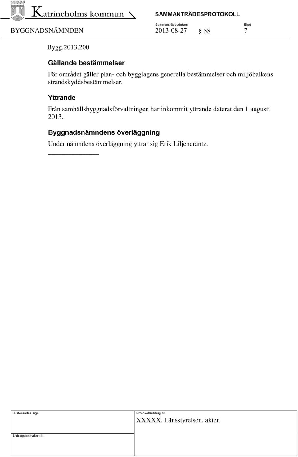 bestämmelser och miljöbalkens strandskyddsbestämmelser.