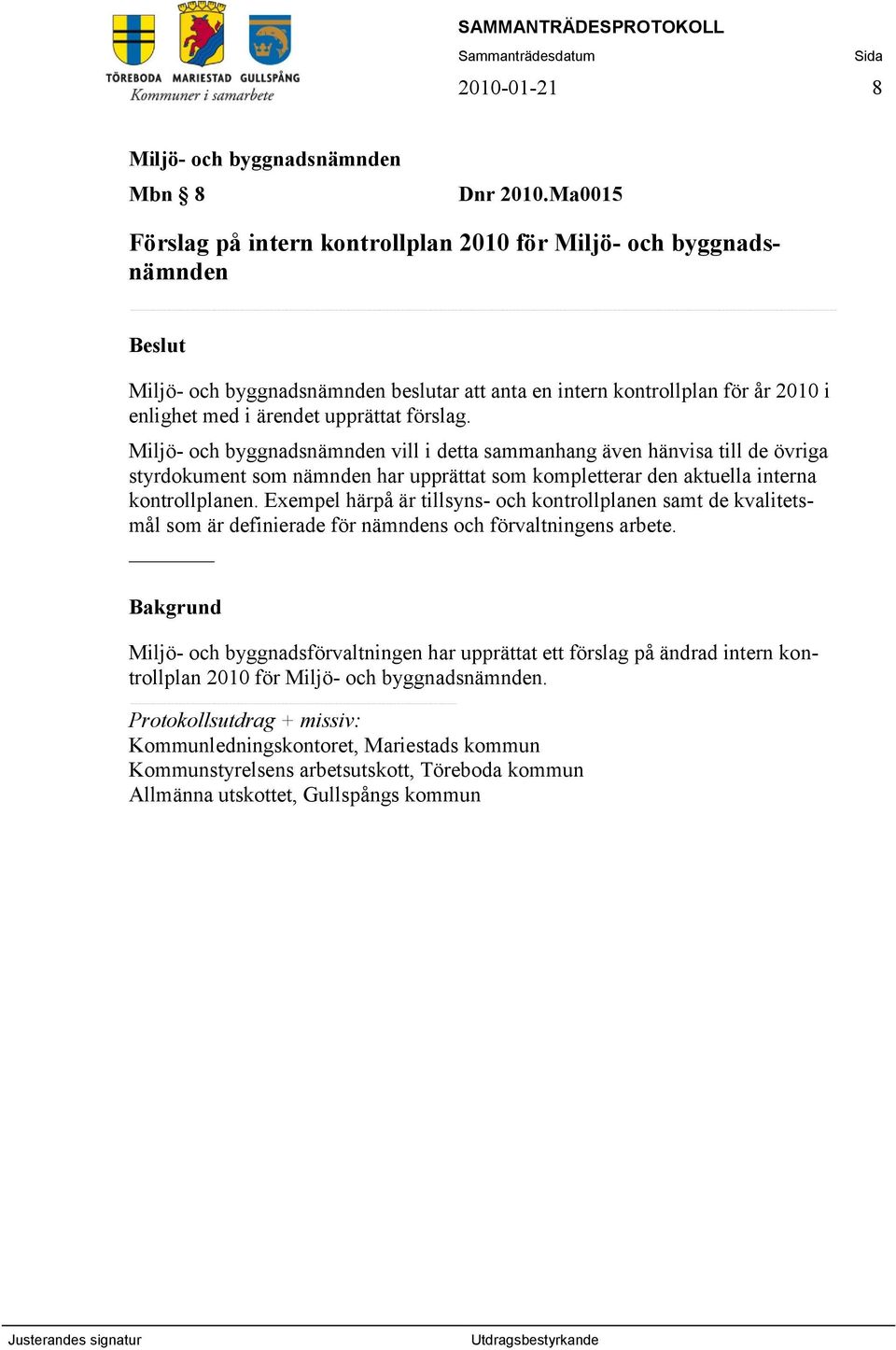 Exempel härpå är tillsyns- och kontrollplanen samt de kvalitetsmål som är definierade för nämndens och förvaltningens arbete.