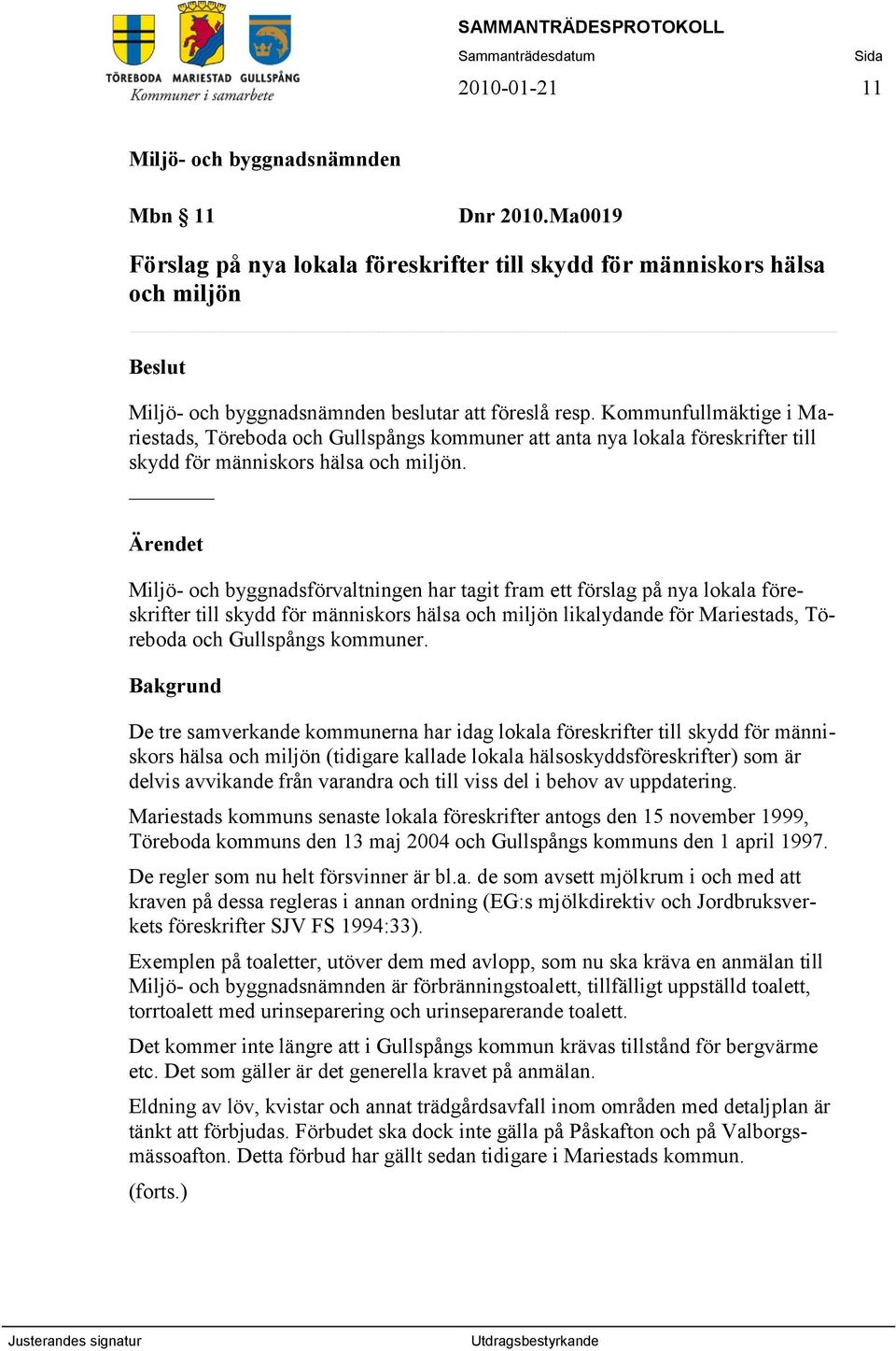 Ärendet Miljö- och byggnadsförvaltningen har tagit fram ett förslag på nya lokala föreskrifter till skydd för människors hälsa och miljön likalydande för Mariestads, Töreboda och Gullspångs kommuner.