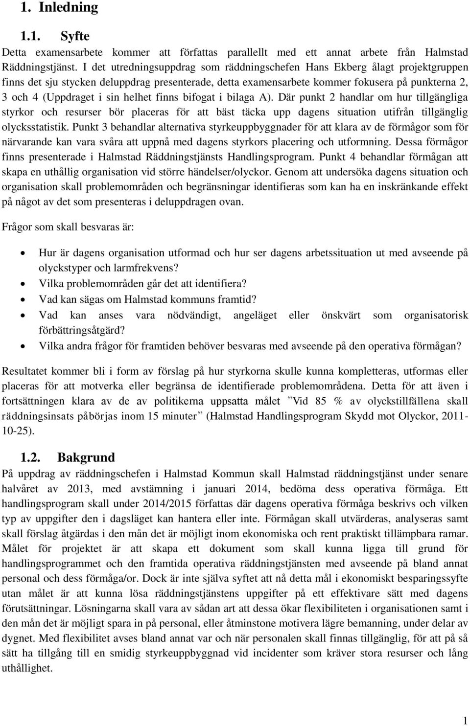 sin helhet finns bifogat i bilaga A). Där punkt 2 handlar om hur tillgängliga styrkor och resurser bör placeras för att bäst täcka upp dagens situation utifrån tillgänglig olycksstatistik.