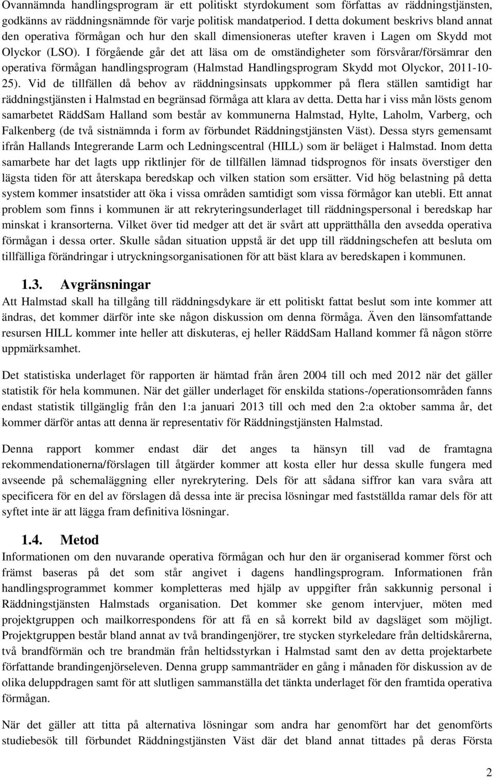 I förgående går det att läsa om de omständigheter som försvårar/försämrar den operativa förmågan handlingsprogram (Halmstad Handlingsprogram Skydd mot Olyckor, 2011-10- 25).