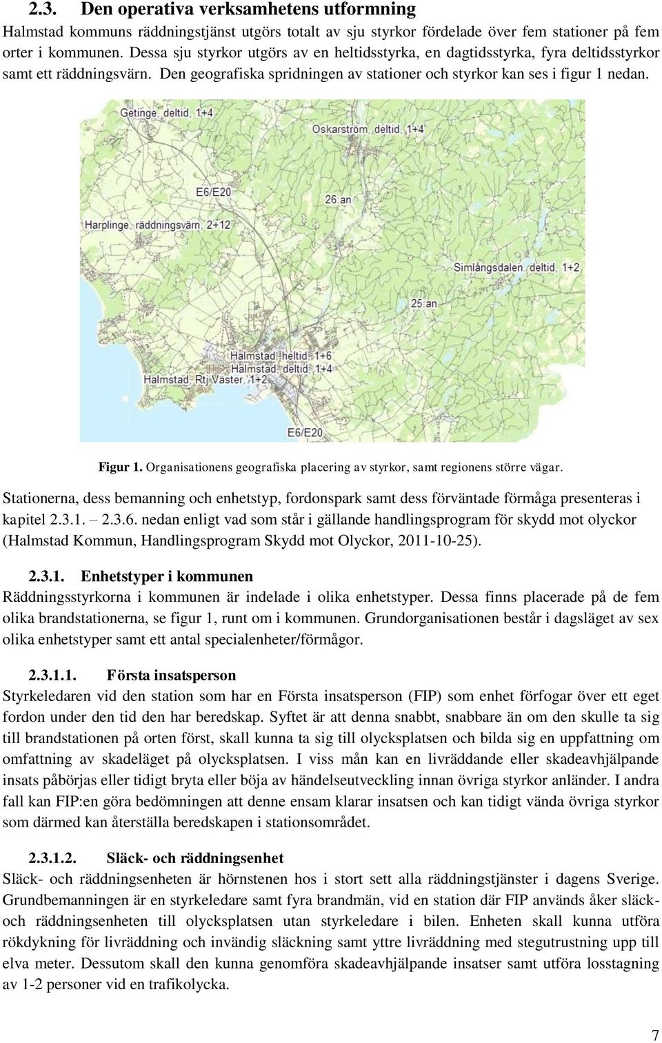 Organisationens geografiska placering av styrkor, samt regionens större vägar. Stationerna, dess bemanning och enhetstyp, fordonspark samt dess förväntade förmåga presenteras i kapitel 2.3.1. 2.3.6.