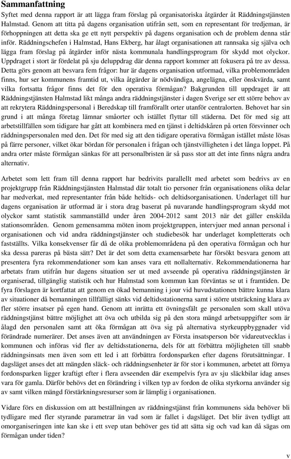 Räddningschefen i Halmstad, Hans Ekberg, har ålagt organisationen att rannsaka sig själva och lägga fram förslag på åtgärder inför nästa kommunala handlingsprogram för skydd mot olyckor.