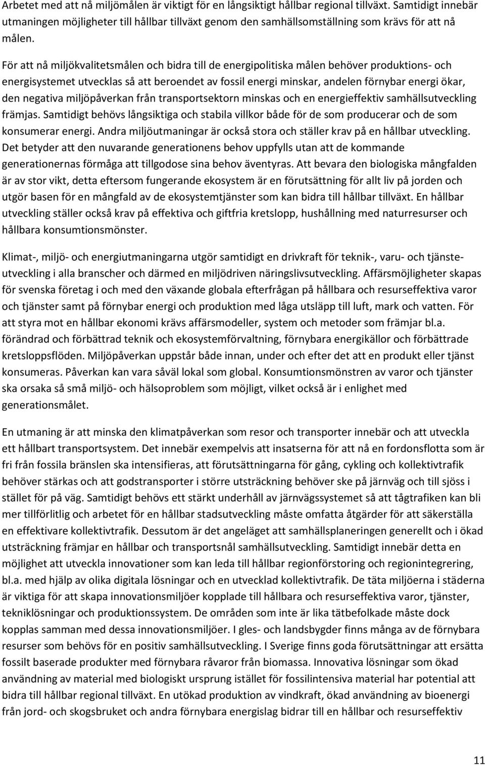 För att nå miljökvalitetsmålen och bidra till de energipolitiska målen behöver produktions- och energisystemet utvecklas så att beroendet av fossil energi minskar, andelen förnybar energi ökar, den