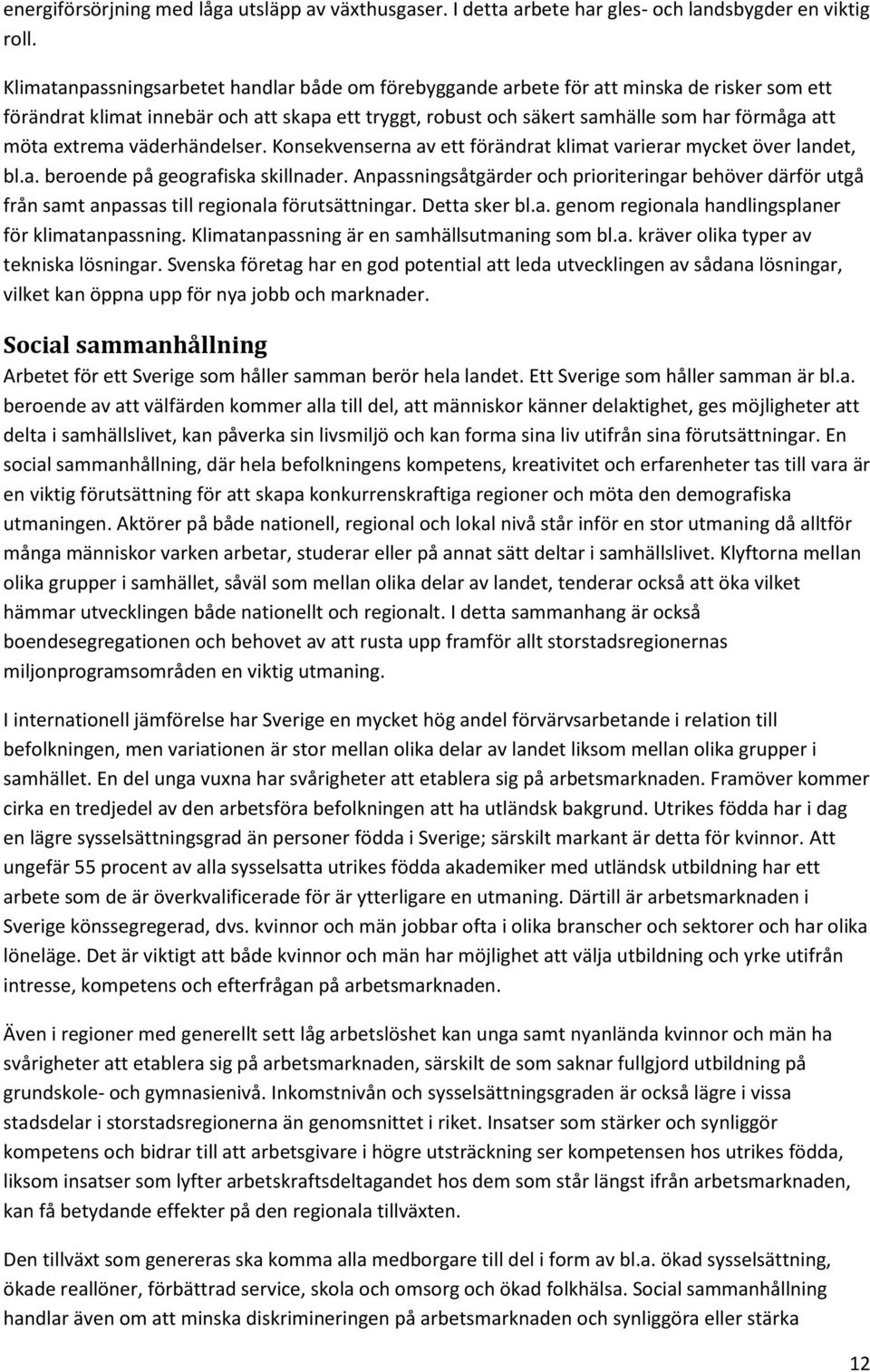 extrema väderhändelser. Konsekvenserna av ett förändrat klimat varierar mycket över landet, bl.a. beroende på geografiska skillnader.