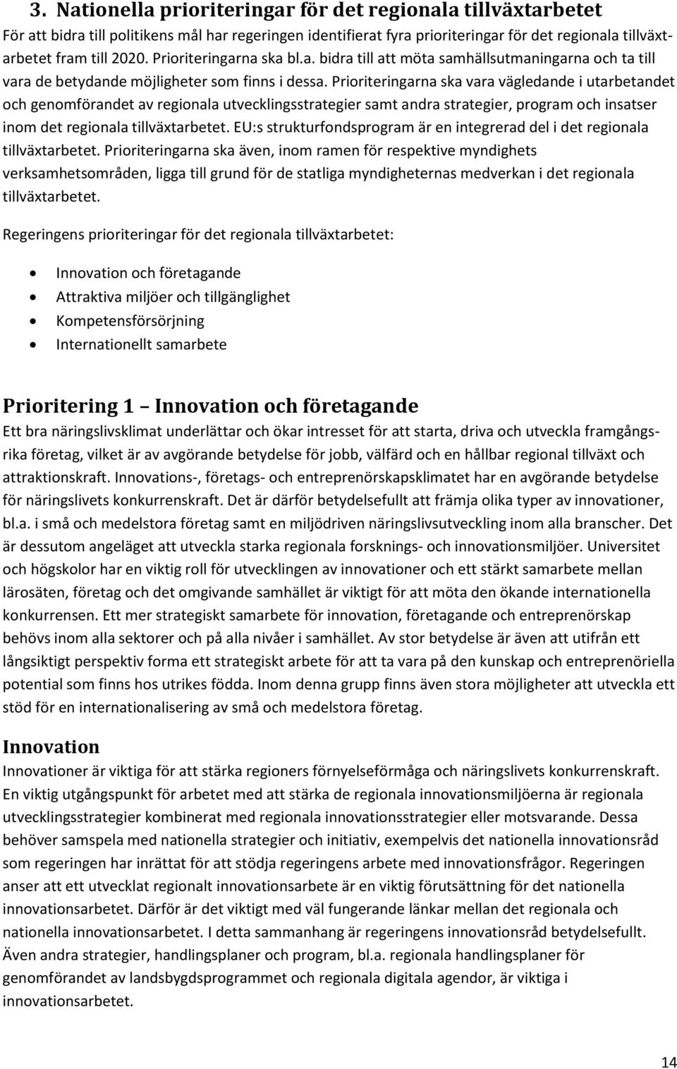 Prioriteringarna ska vara vägledande i utarbetandet och genomförandet av regionala utvecklingsstrategier samt andra strategier, program och insatser inom det regionala tillväxtarbetet.