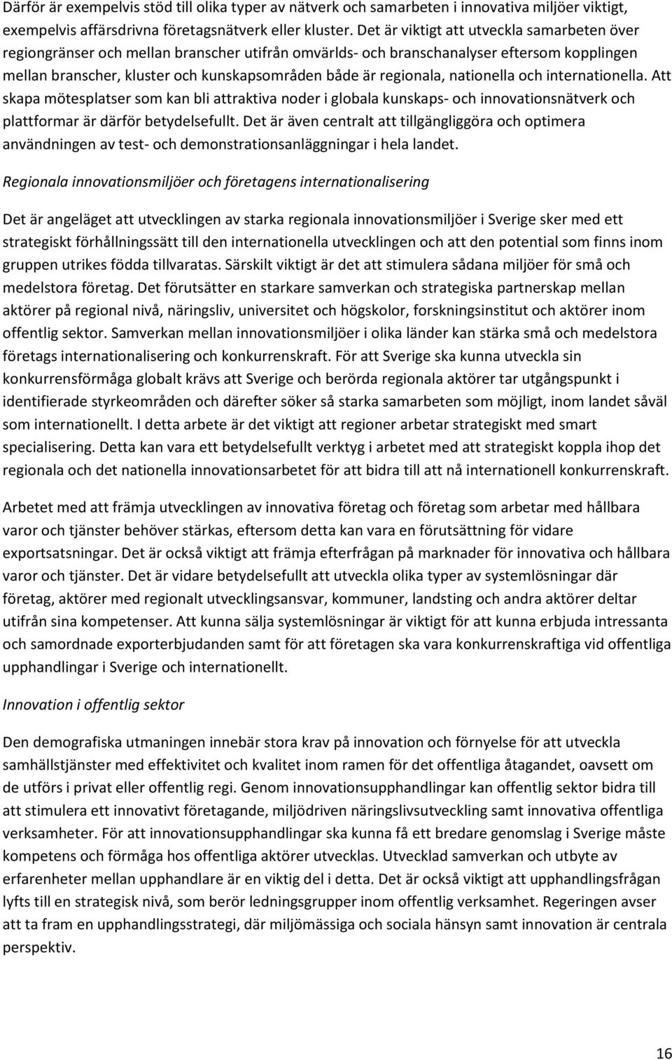 regionala, nationella och internationella. Att skapa mötesplatser som kan bli attraktiva noder i globala kunskaps- och innovationsnätverk och plattformar är därför betydelsefullt.