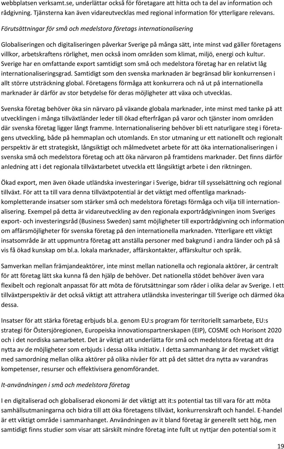 rörlighet, men också inom områden som klimat, miljö, energi och kultur. Sverige har en omfattande export samtidigt som små och medelstora företag har en relativt låg internationaliseringsgrad.